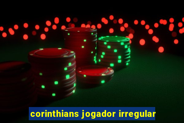 corinthians jogador irregular